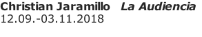 Christian Jaramillo   La Audiencia 12.09.-03.11.2018