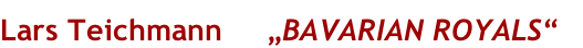 Lars Teichmann     „BAVARIAN ROYALS“
