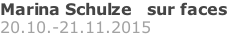 Marina Schulze   sur faces 20.10.-21.11.2015