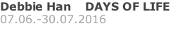 Debbie Han    DAYS OF LIFE 07.06.-30.07.2016