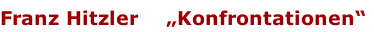 Franz Hitzler „Konfrontationen“