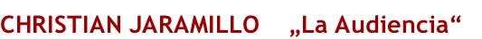 CHRISTIAN JARAMILLO    „La Audiencia“